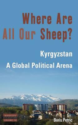 Boris Petric - Where Are All Our Sheep?: Kyrgyzstan, A Global Political Arena - 9781782387831 - V9781782387831