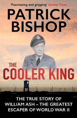 Patrick Bishop - The Cooler King: The True Story of William Ash - The Greatest Escaper of World War II - 9781782390251 - V9781782390251