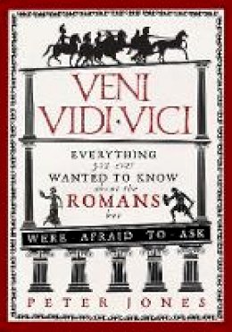 Peter Jones - Veni, Vidi, Vici: Everything You Ever Wanted to Know About the Romans but Were Afraid to Ask - 9781782393900 - V9781782393900