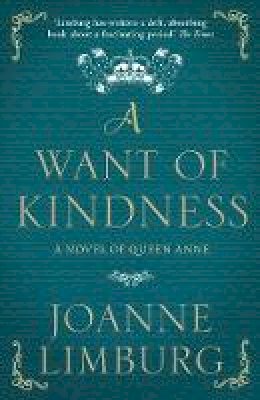 Joanne Limburg - A Want of Kindness: A Novel of Queen Anne - 9781782395904 - V9781782395904