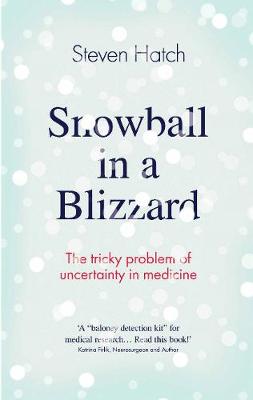 Steven Hatch - Snowball in a Blizzard: The Tricky Problem of Uncertainty in Medicine - 9781782399872 - V9781782399872