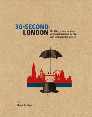 Edward Dennison - 30-Second London: The 50 key visions, events and architects that shaped the city, each explained in half a minute - 9781782404545 - V9781782404545