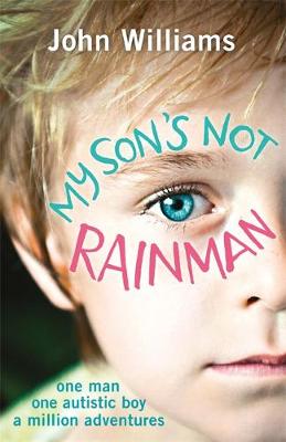 John Williams - My Son´s Not Rainman: One Man, One Autistic Boy, A Million Adventures - 9781782433880 - V9781782433880