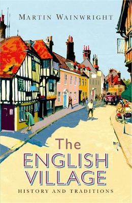 Martin Wainwright - The English Village: History and Traditions - 9781782436331 - V9781782436331