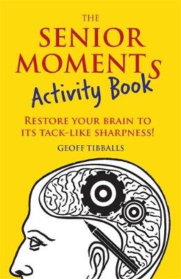 Geoff Tibballs - The Senior Moments Activity Book: Restore Your Brain to Its Tack-like Sharpness - 9781782436867 - V9781782436867