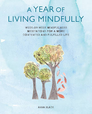 Anna Black - A Year of Living Mindfully: Week-By-Week Mindfulness Meditations for a More Contented and Fulfilled Life - 9781782493020 - KJE0003546