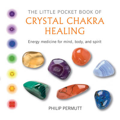 Philip Permutt - The Little Pocket Book of Crystal Chakra Healing: Energy Medicine for Mind, Body, and Spirit - 9781782493471 - V9781782493471
