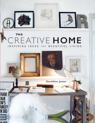 Geraldine James - The Creative Home: Inspiring ideas for beautiful living - 9781782493587 - V9781782493587