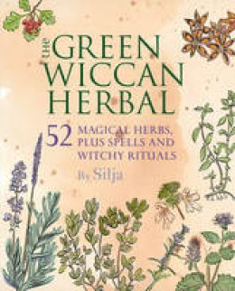 Silja - The Green Wiccan Herbal: 52 Magical Herbs, Plus Spells and Witchy Rituals - 9781782493969 - V9781782493969