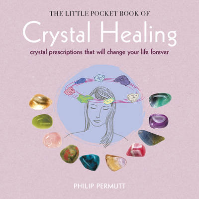 Philip Permutt - The Little Pocket Book of Crystal Healing: Crystal prescriptions that will change your life forever - 9781782494706 - V9781782494706