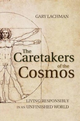 Gary Lachman - The Caretakers of the Cosmos: Living Responsibly in an Unfinished World - 9781782500025 - V9781782500025