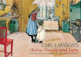 Carl Larsson - Carl Larsson´s Home, Family and Farm: Paintings from the Swedish Arts and Crafts Movement - 9781782500476 - V9781782500476