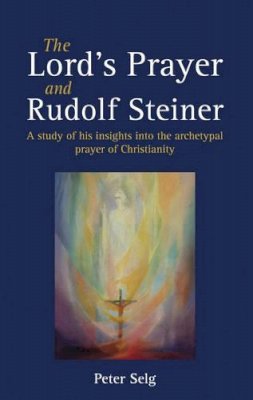 Karl Konig - The Lord´s Prayer and Rudolf Steiner: A study of his insights into the archetypal prayer of Christianity - 9781782500513 - V9781782500513