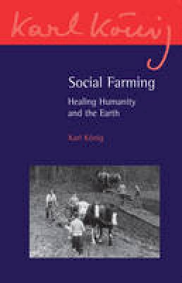 Karl Konig - Social Farming: Healing Humanity and the Earth - 9781782500582 - V9781782500582 Karl Konig - Social Farming: Healing Humanity and the Earth - 9781782500582 - V9781782500582