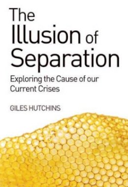 Giles Hutchins - The Illusion of Separation: Exploring the Cause of Our Current Crises - 9781782501275 - V9781782501275