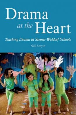Smyth, Nell - Drama at the Heart: Teaching Drama in Steiner-Waldorf Schools - 9781782502692 - V9781782502692