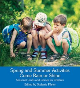 Stefanie Pfister - Spring and Summer Activities Come Rain or Shine: Seasonal Crafts and Games for Children - 9781782503750 - V9781782503750