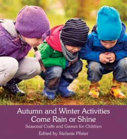 Stefanie Pfister - Autumn and Winter Activities Come Rain or Shine: Seasonal Crafts and Games for Children - 9781782504405 - V9781782504405