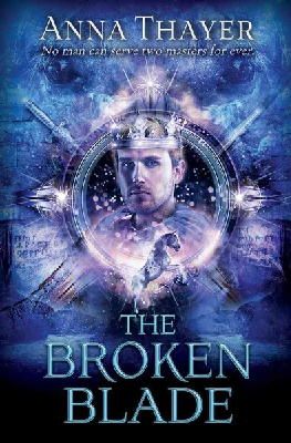 Anna Thayer - The Broken Blade: No man can serve two masters forever. - 9781782641056 - V9781782641056