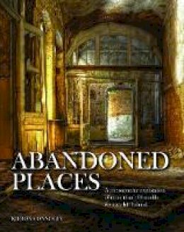 Kieron Connolly - Abandoned Places: A photographic exploration of more than 100 worlds we have left behind - 9781782743941 - V9781782743941