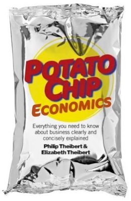 Philip Theibert - Potato Chip Economics – Everything you need to know about business clearly and concisely explained - 9781782790341 - V9781782790341