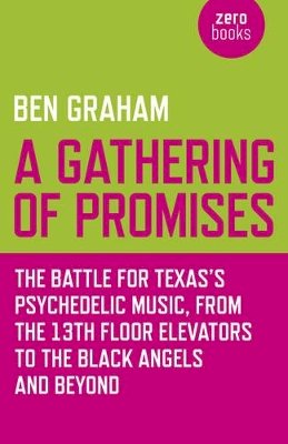 Ben Graham - Gathering of Promises, A – The Battle for Texas`s Psychedelic Music, from The 13th Floor Elevators to The Black Angels and Beyond - 9781782790945 - V9781782790945