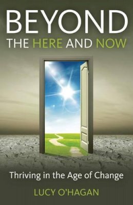 Lucy O`hagan - Beyond the Here and Now – Thriving in the Age of Change - 9781782791546 - KEX0264809