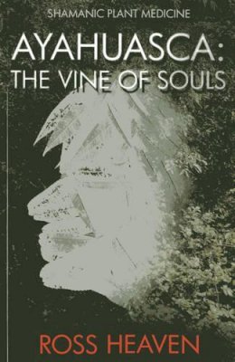 Ross Heaven - Shamanic Plant Medicine - Ayahuasca: The Vine of Souls - 9781782792499 - V9781782792499