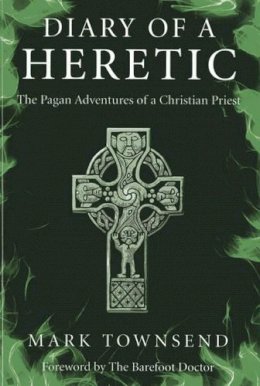 Mark Townsend - Diary of a Heretic – The Pagan Adventures of a Christian Priest - 9781782792710 - V9781782792710