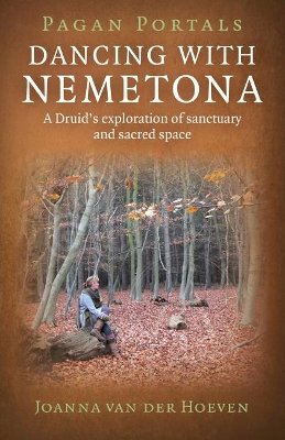 Joanna Van Der Hoeven - Pagan Portals - Dancing with Nemetona: A Druid´s Exploration of Sanctuary and Sacred Space - 9781782793274 - V9781782793274