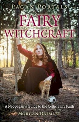 Morgan Daimler - Pagan Portals - Fairy Witchcraft: A Neopagan´s Guide to the Celtic Fairy Faith - 9781782793434 - V9781782793434