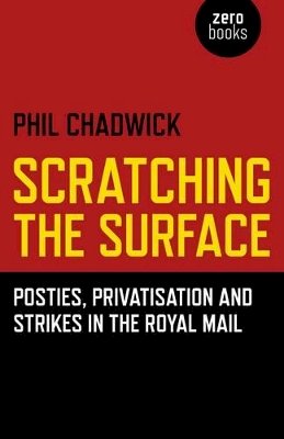 Phil Chadwick - Scratching the Surface : Posties, Privatisation and Strikes in the Royal Mail - 9781782795247 - V9781782795247