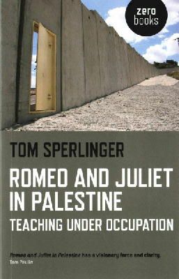 Tom Sperlinger - Romeo and Juliet in Palestine – Teaching Under Occupation - 9781782796374 - V9781782796374