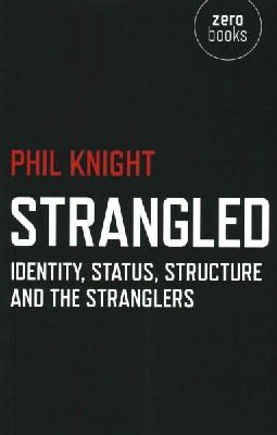 Phil Knight - Strangled – Identity, Status, Structure and The Stranglers - 9781782797975 - V9781782797975