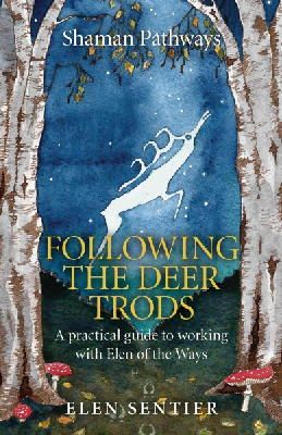 Elen Sentier - Shaman Pathways - Following the Deer Trods: A Practical Guide to Working with Elen of the Ways - 9781782798262 - V9781782798262