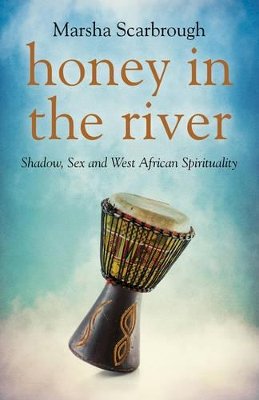Marsha Scarbrough - Honey in the River – Shadow, Sex and West African Spirituality - 9781782799481 - V9781782799481
