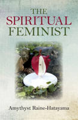 Amythyst Raine-Hatayama - The Spiritual Feminist - 9781782799696 - V9781782799696