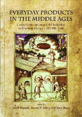 Steven Et Al Ashby - Everyday Products in the Middle Ages: Crafts, Consumption and the individual in Northern Europe c. AD 800-1600 - 9781782978053 - V9781782978053