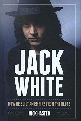 Nick Hasted - Jack White: How He Built an Empire from the Blues - 9781783058181 - V9781783058181
