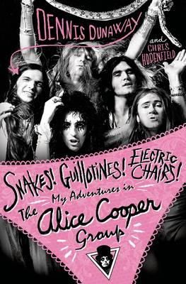 Denis Dunaway - Snakes! Guillotines! Electric Chairs!: My Adventures in the Alice Cooper Band - 9781783059935 - V9781783059935