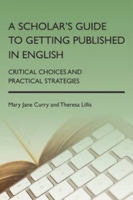 Mary Jane Curry - A Scholar´s Guide to Getting Published in English: Critical Choices and Practical Strategies - 9781783090594 - V9781783090594