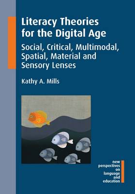 Kathy A. Mills - Literacy Theories for the Digital Age: Social, Critical, Multimodal, Spatial, Material and Sensory Lenses - 9781783094615 - V9781783094615