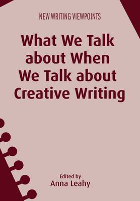 Anna Leahy - What We Talk about When We Talk about Creative Writing - 9781783096008 - V9781783096008