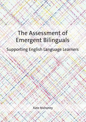 Kate Mahoney - The Assessment of Emergent Bilinguals: Supporting English Language Learners - 9781783097258 - V9781783097258