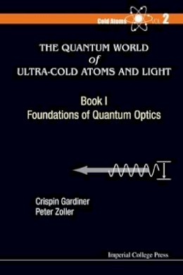 Crispin W Gardiner - Quantum World Of Ultra-cold Atoms And Light, The - Book I: Foundations Of Quantum Optics - 9781783264612 - V9781783264612