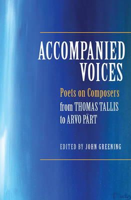John (Ed) Greening - Accompanied Voices: Poets on Composers: From Thomas Tallis to Arvo Pärt - 9781783270156 - V9781783270156