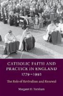 Margaret H. Turnham - Catholic Faith and Practice in England, 1779-1992: The Role of Revivalism and Renewal - 9781783270347 - V9781783270347