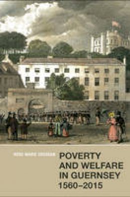 Rose-Marie Crossan - Poverty and Welfare in Guernsey, 1560-2015 - 9781783270408 - V9781783270408