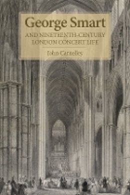 John Carnelley - George Smart and Nineteenth-Century London Concert Life - 9781783270644 - V9781783270644