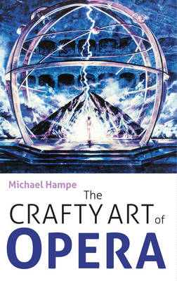 Michael Hampe - The Crafty Art of Opera: For those who make it, love it or hate it - 9781783270972 - V9781783270972